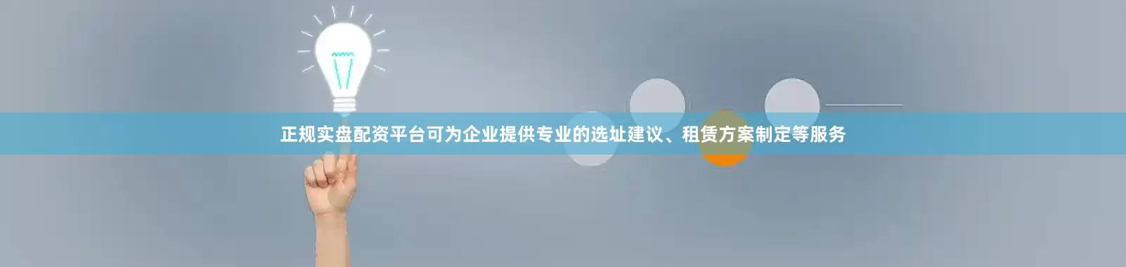 正规实盘配资平台可为企业提供专业的选址建议、租赁方案制定等服务