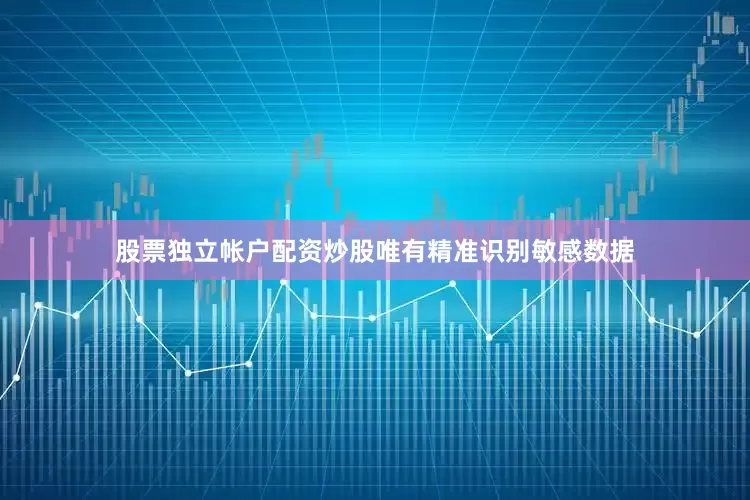 股票独立帐户配资炒股唯有精准识别敏感数据