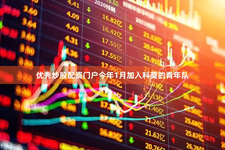 优秀炒股配资门户今年1月加入科莫的青年队