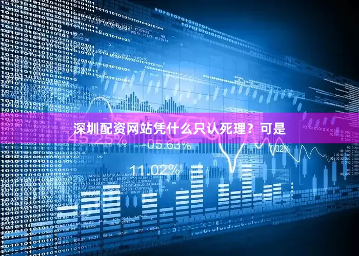 深圳配资网站凭什么只认死理？可是