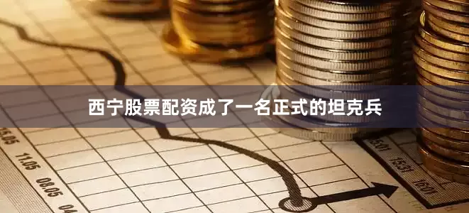 西宁股票配资成了一名正式的坦克兵